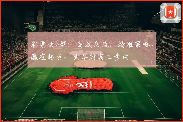 彩票快3群：高效交流，精准策略，赢在起点，共享财富三步曲