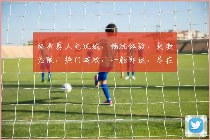 经典真人电玩城，畅玩体验，刺激无限，热门游戏，一触即达，尽在掌握，惊喜连连