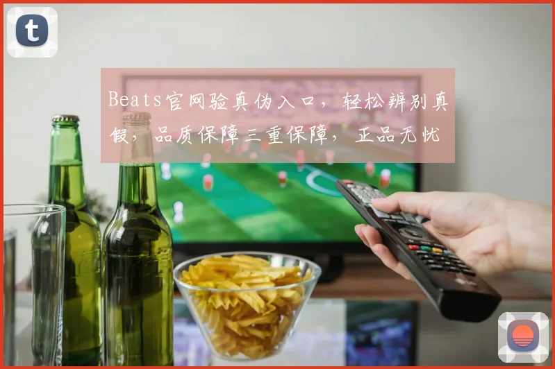 Beats官网验真伪入口，轻松辨别真假，品质保障三重保障，正品无忧，速来鉴别
