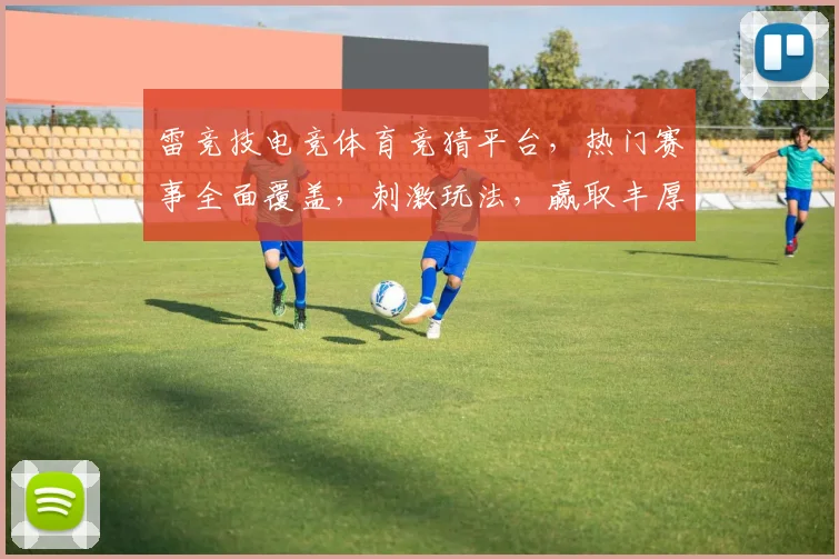 雷竞技电竞体育竞猜平台，热门赛事全面覆盖，刺激玩法，赢取丰厚奖励，不容错过